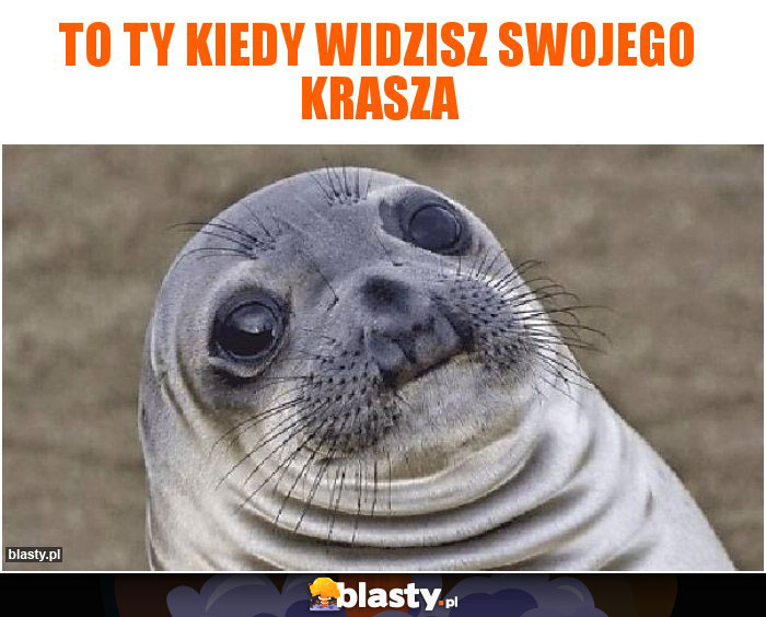 To Ty Kiedy widzisz swojego krasza