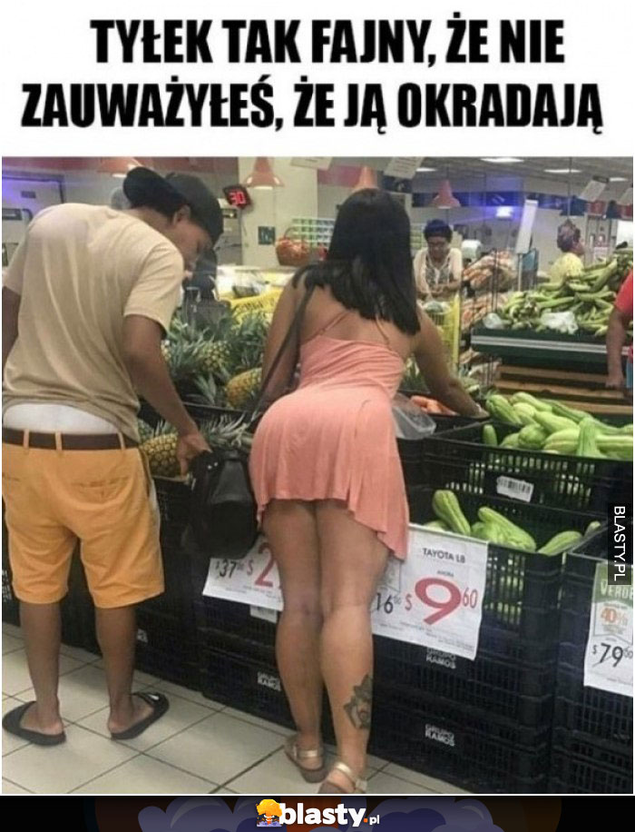 Tyłek tak fajny, że nie zauważyłem, że ją okradają