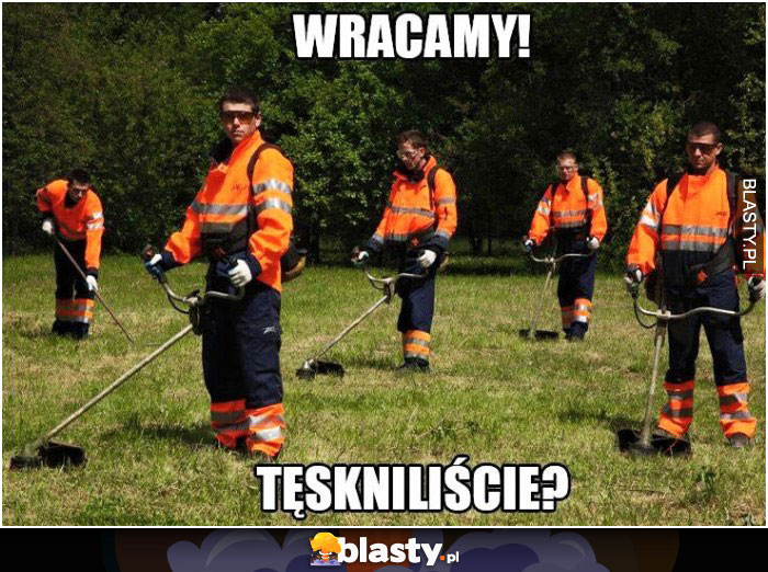 Wracamy tęskniliście ?