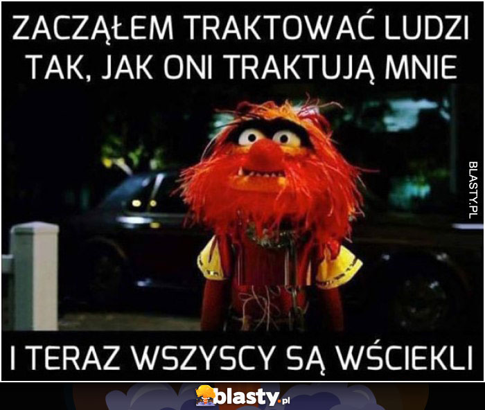 Zacząłem traktować ludzi tak jak oni mnie traktują