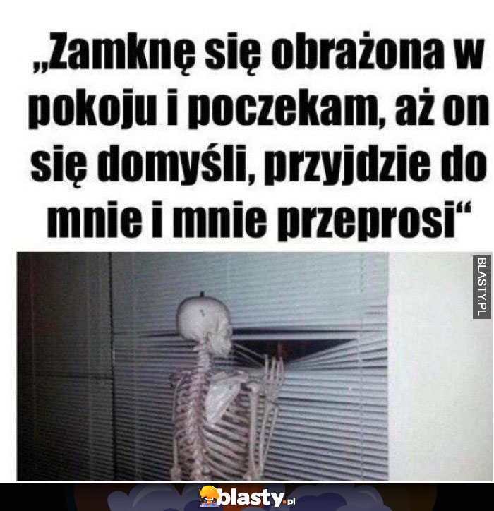 Zamknę się obrażona w pokoju i poczekam, aż on się domyśli