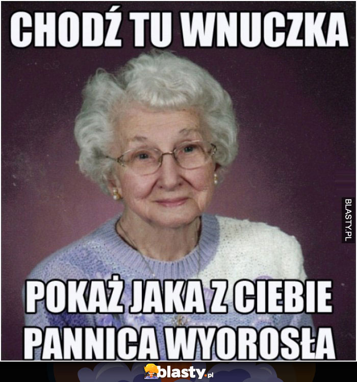 Chodź tu wnuczka