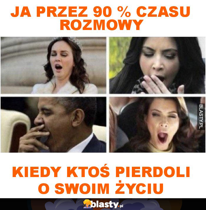 Ja przez 90 % czasu rozmowy