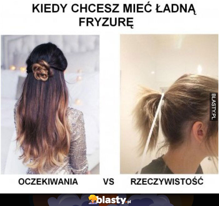 Kiedy chcesz mieć ładną fryzurę