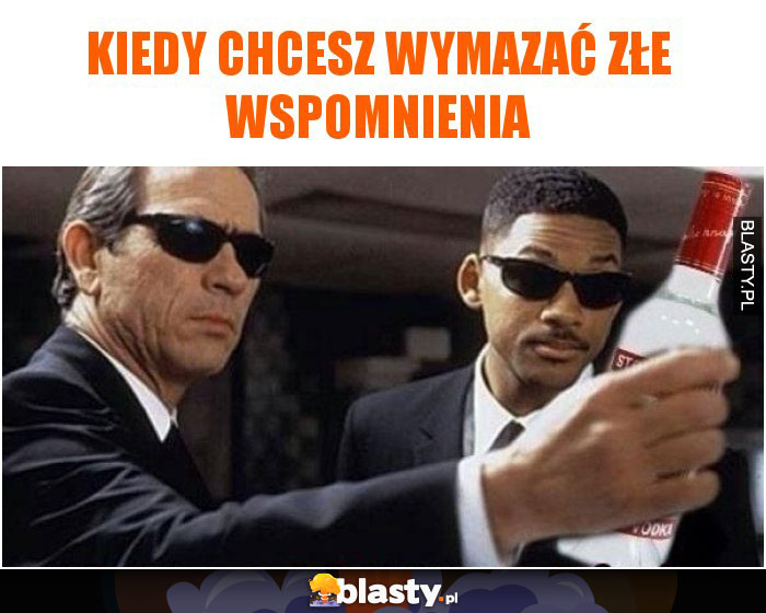 Kiedy chcesz wymazać złe wspomnienia