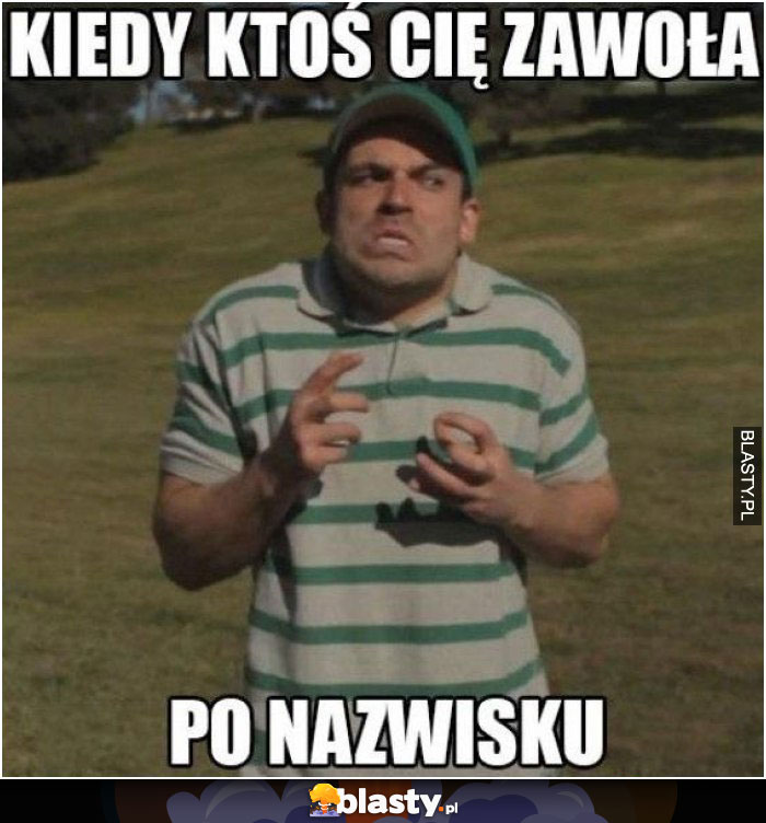 Kiedy ktoś Cię zawoła po nazwisku