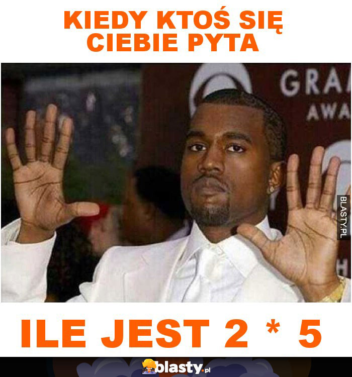 Kiedy ktoś się ciebie pyta ile jest 2x5