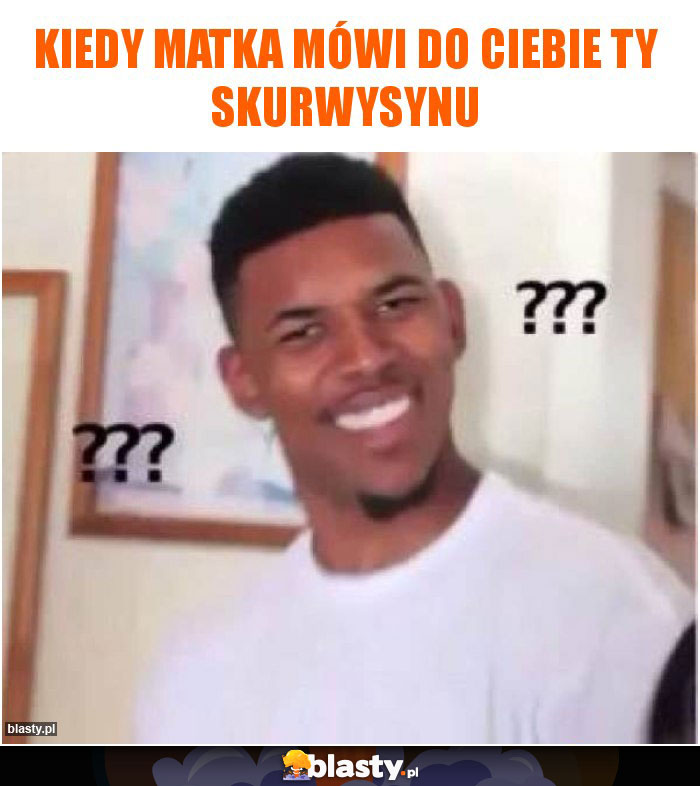 Kiedy matka mówi do Ciebie Ty skurwysynu