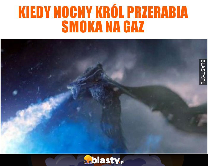 Kiedy nocny król przerabia smoka na gaz