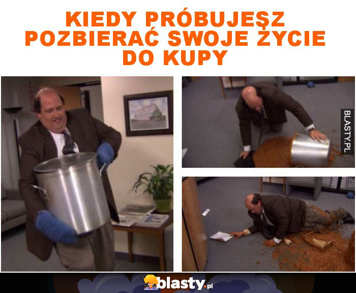 Kiedy próbujesz pozbierać swoje życie do kupy