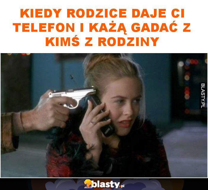 Kiedy rodzice daje ci telefon i każą gadać