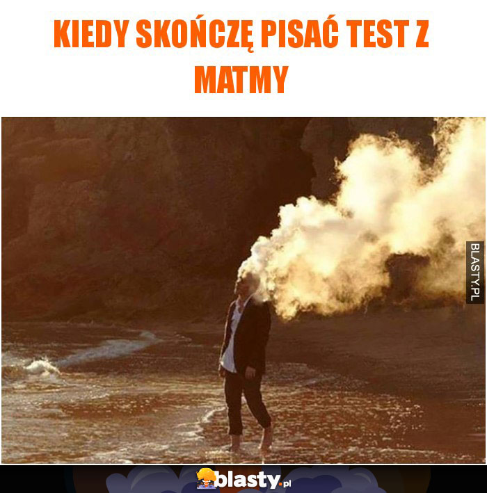 Kiedy skończę pisać test z matmy