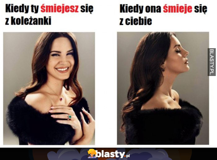 Kiedy śmiejesz się z koleżanki vs kiedy ona śmieję się z Ciebie