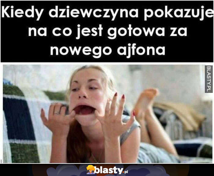 Kiedy twoja dziewczyna pokazuje na co jest gotowa za nowego ajfona