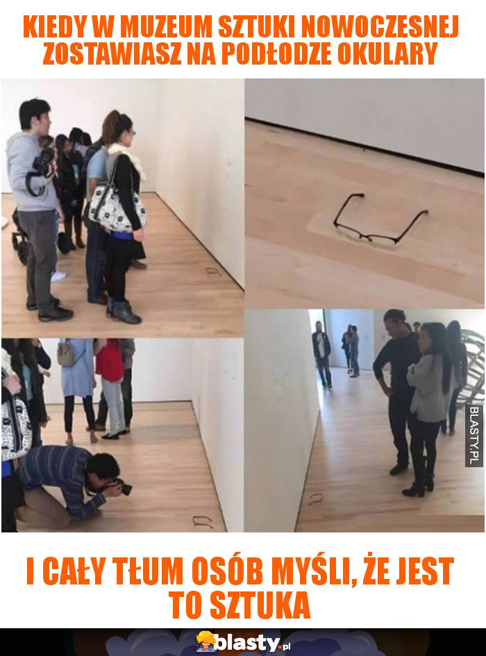 Kiedy w muzeum sztuki nowoczesnej zostawiasz na podłodze okulary