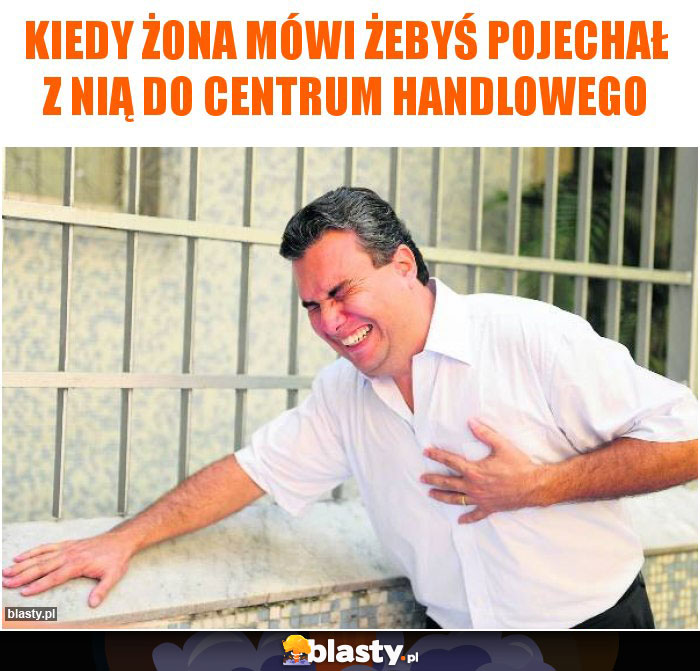 Kiedy żona mówi żebyś pojechał z nią do centrum handlowego