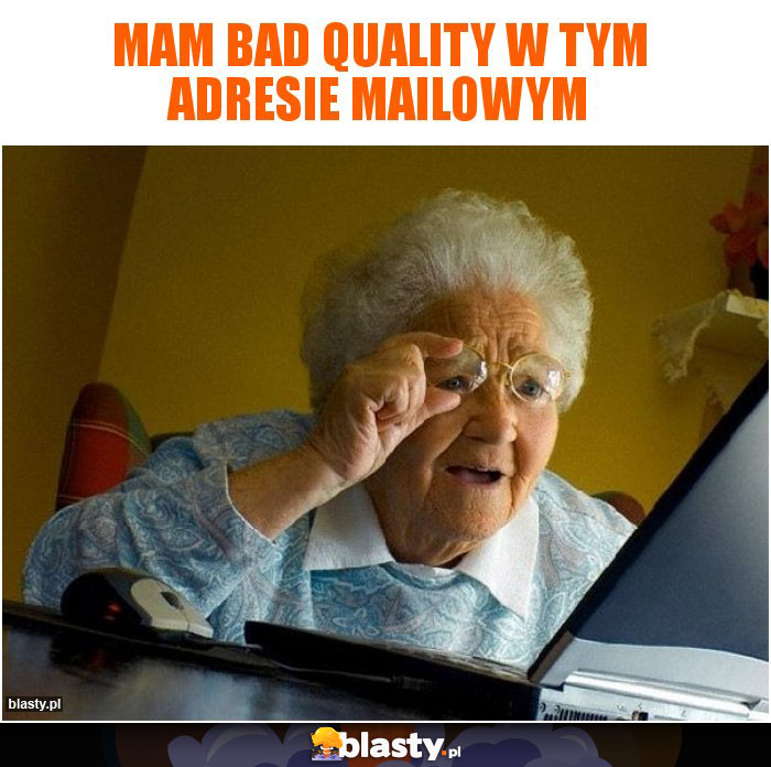 mam bad quality w tym adresie mailowym