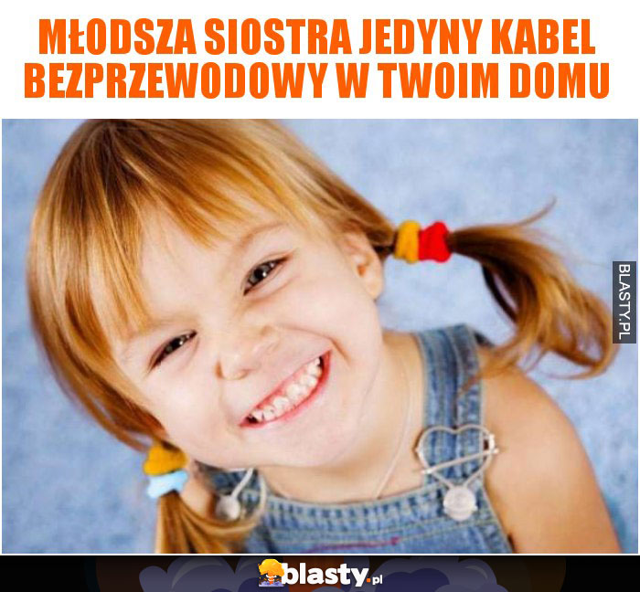 Młodsza siostra jedyny kabel bezprzewodowy w twoim domu