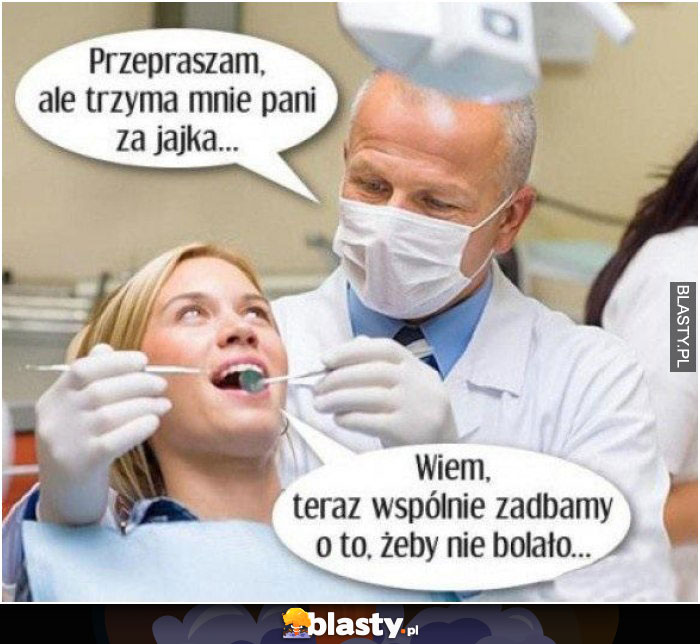 Przepraszam ale trzyma mnie pani za jaja