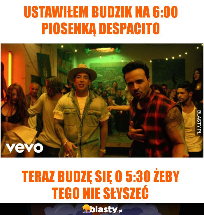 Ustawiłem budzik na 6:00 piosenką despacito