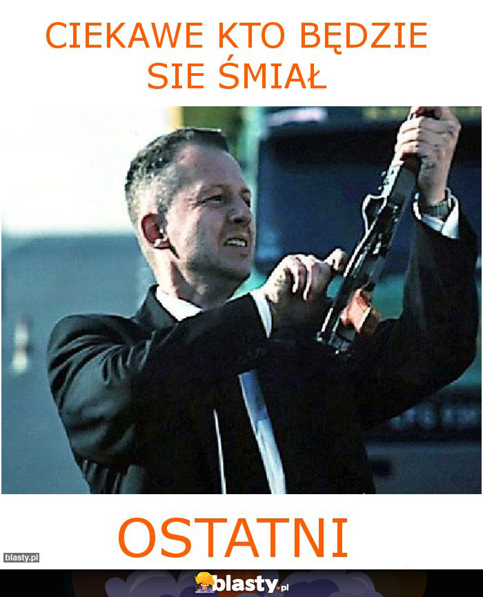 ciekawe kto będzie sie śmiał