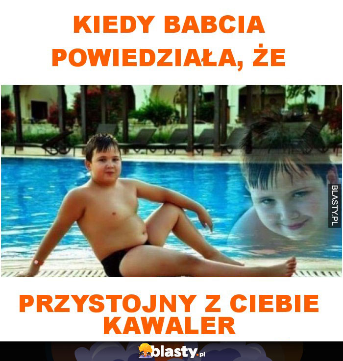 Kiedy babcia powiedziała, że przystojny z ciebie kawaler