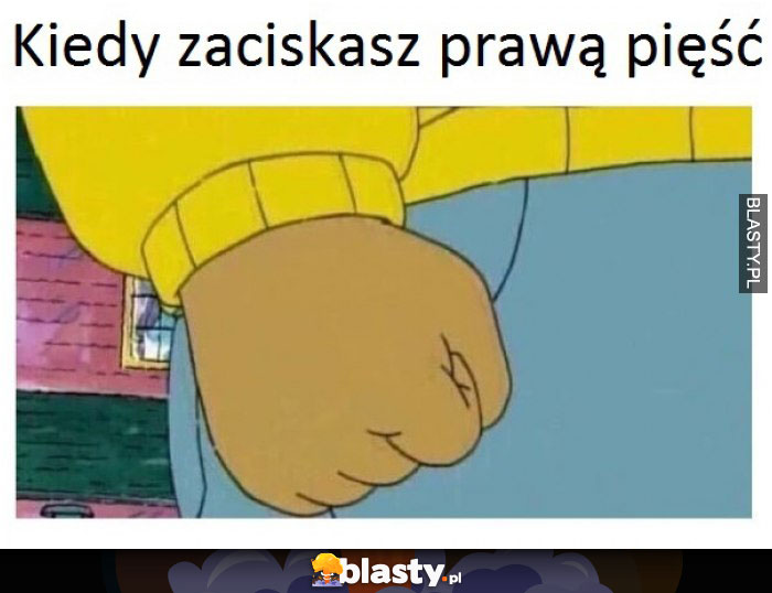 Kiedy zaciskasz prawą pięść