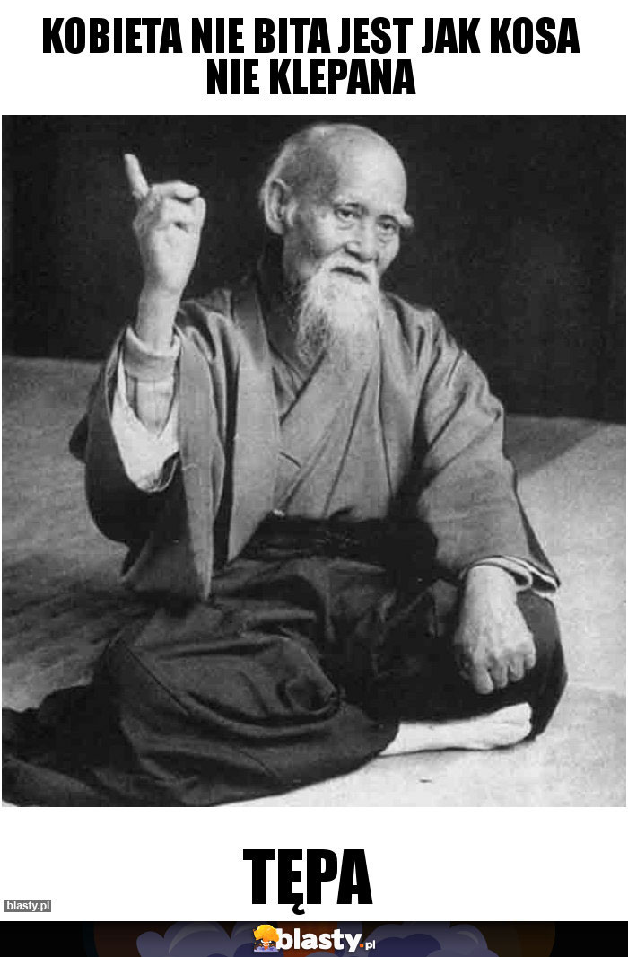 Kobieta nie bita jest jak kosa nie klepana