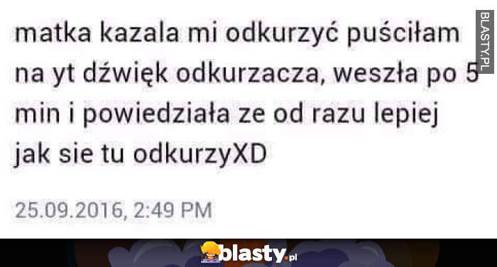 Matka kazała mi odkurzyć