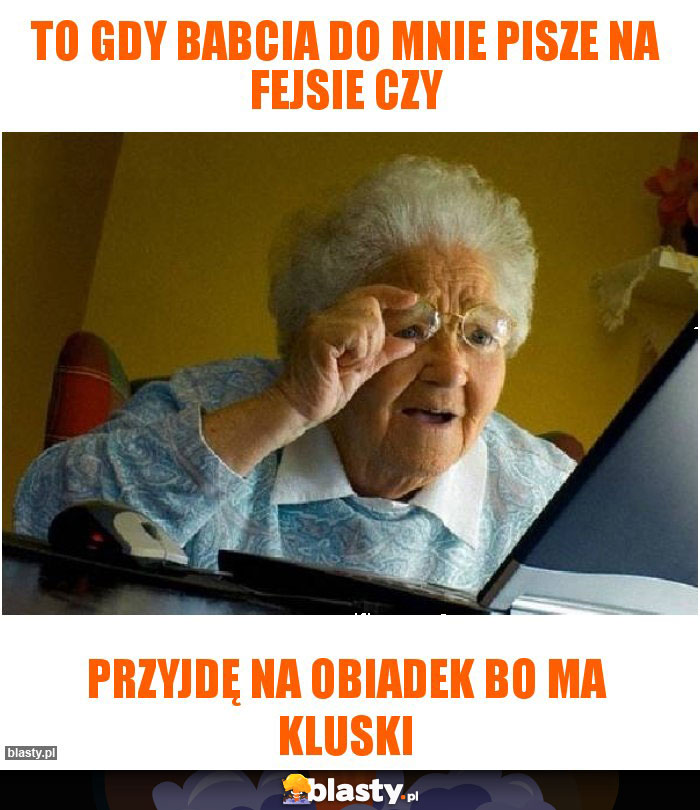 To gdy babcia do mnie pisze na fejsie czy