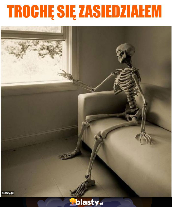 Trochę się zasiedziałem