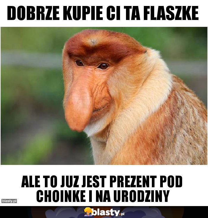 DOBRZE KUPIE CI TA FLASZKE