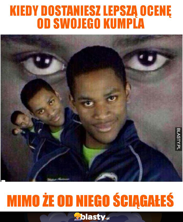 Kiedy dostaniesz lepszą ocenę od swojego kumpla