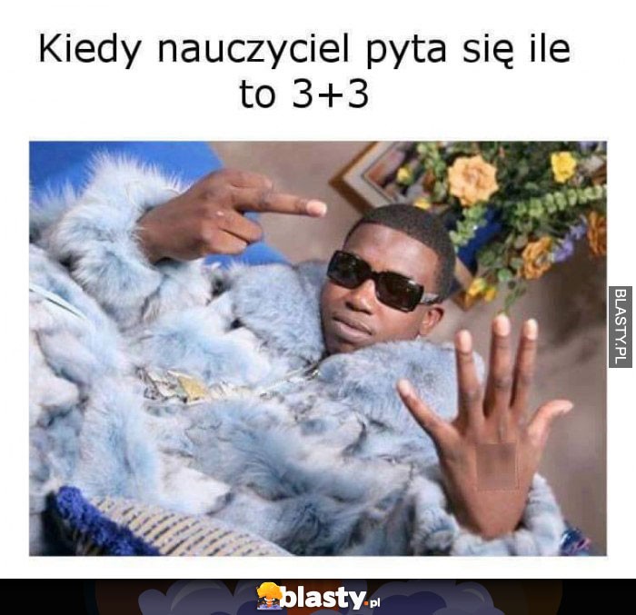 Kiedy nauczyciel pyta ile to 3 plus 3