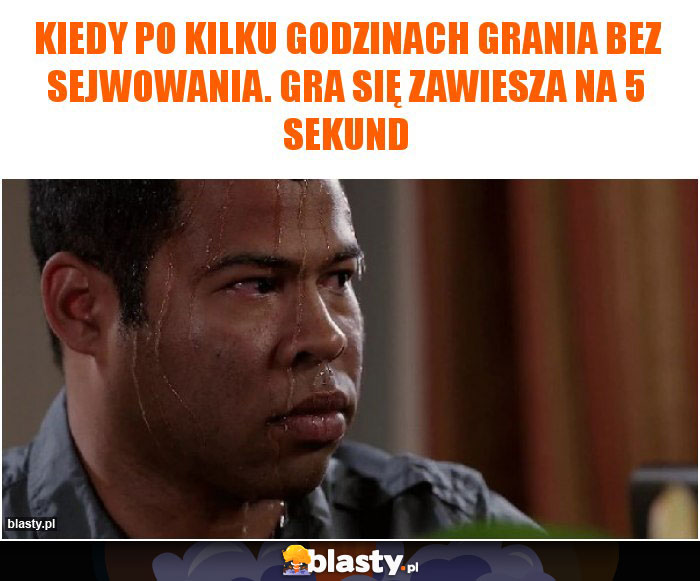 Kiedy po kilku godzinach grania bez sejwowania. Gra się zawiesza na 5 sekund