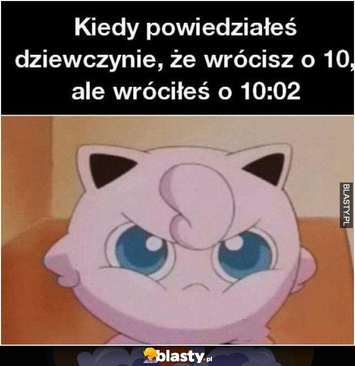 Kiedy powiedziałeś dziewczynie, że wrócisz o 10