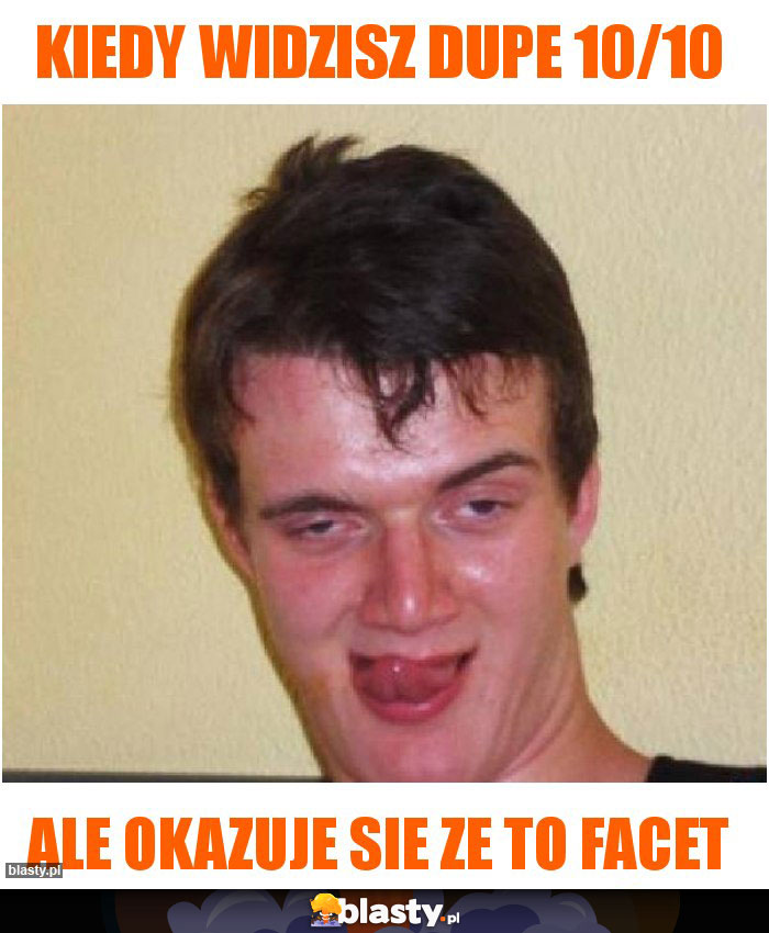 Kiedy widzisz dupe 10/10