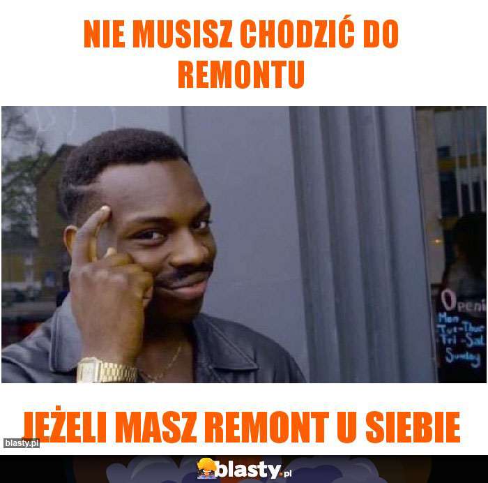 nie musisz chodzić do Remontu nie musisz chodzić do Remontu