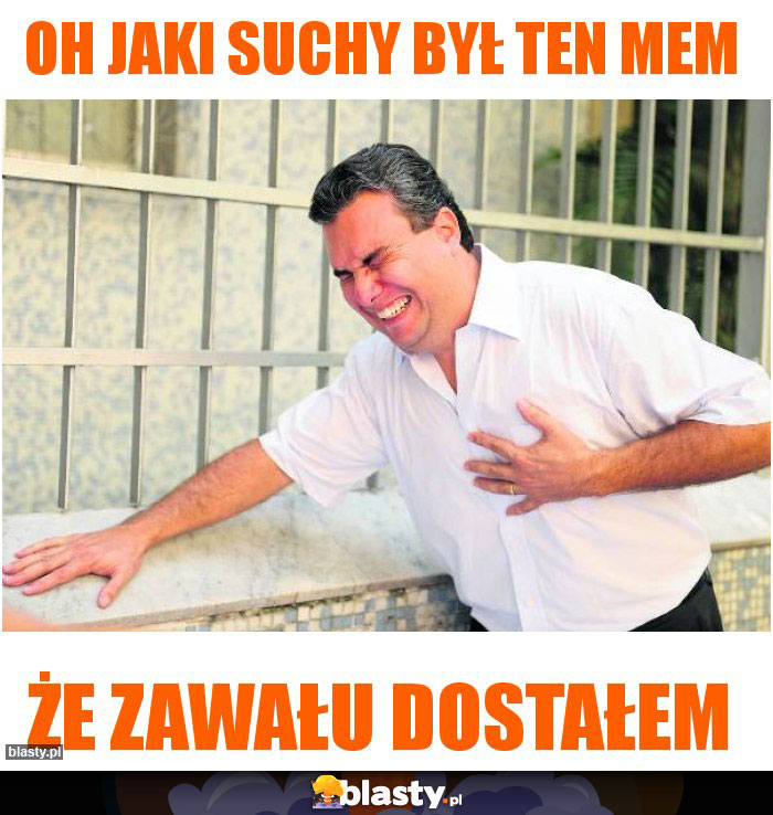 Oh jaki suchy był ten mem