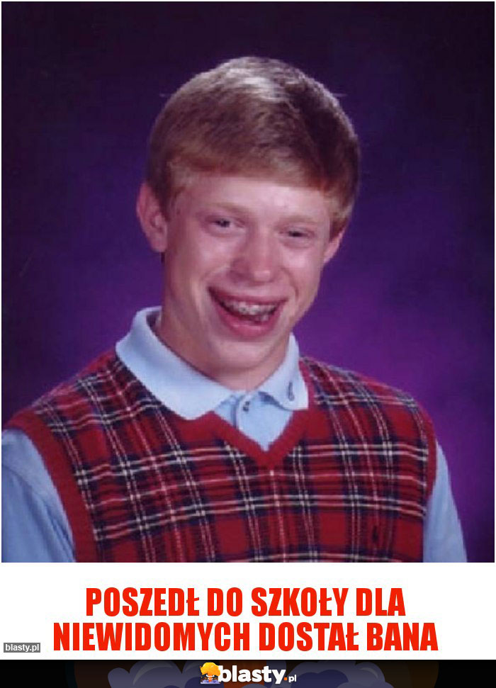 Poszedł do szkoły dla niewidomych dostał bana