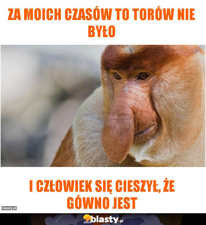 ZA MOICH CZASÓW TO TORÓW NIE BYŁO