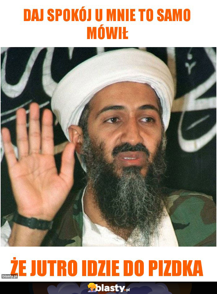 Daj spokój u mnie to samo mówił