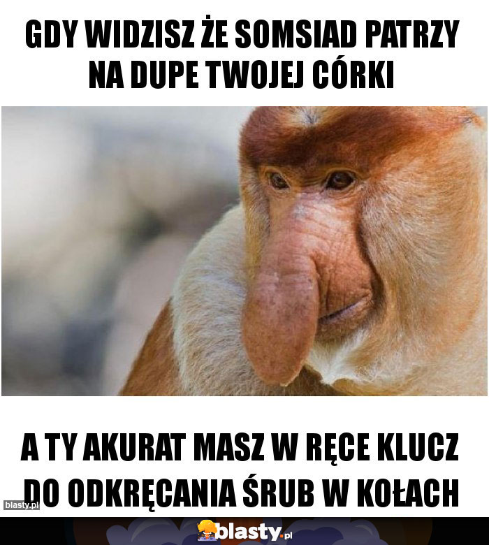 Gdy widzisz że somsiad patrzy na dupe Twojej córki Gdy widzisz że somsiad patrzy na dupe Twojej córki