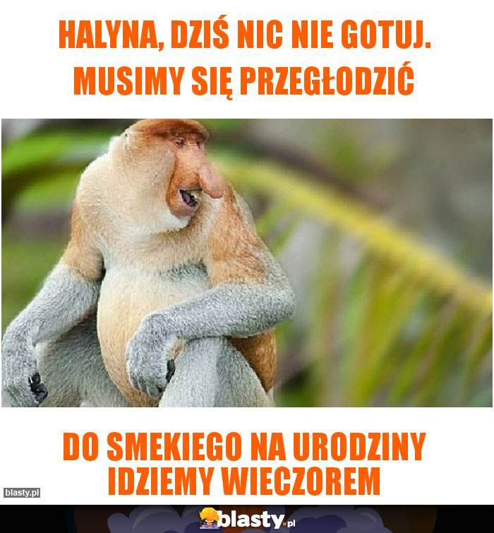Halyna, dziś nic nie gotuj. Musimy się przegłodzić