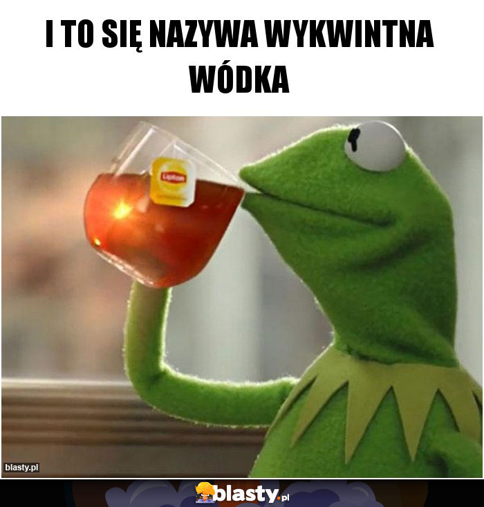 I to się nazywa wykwintna wódka