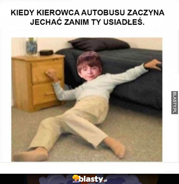 Kiedy kierowca autobusu zaczyna jechać zanim ty usiadłeś Kiedy kierowca autobusu zaczyna jechać zanim ty usiadłeś