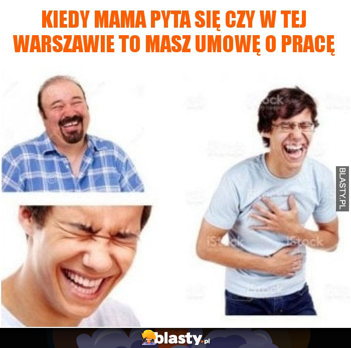 Kiedy mama pyta się czy w tej Warszawie to masz umowę o pracę