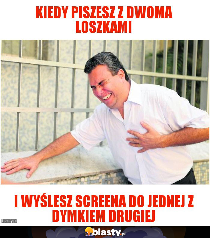 Kiedy piszesz z dwoma loszkami