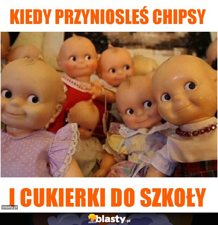 Kiedy przyniosleś chipsy