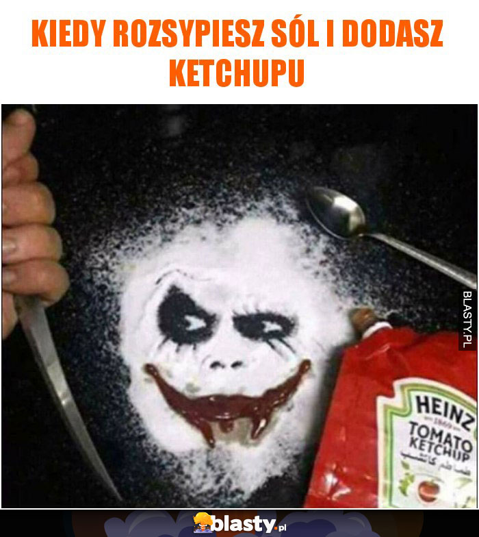 Kiedy rozsypiesz sól i dodasz ketchupu